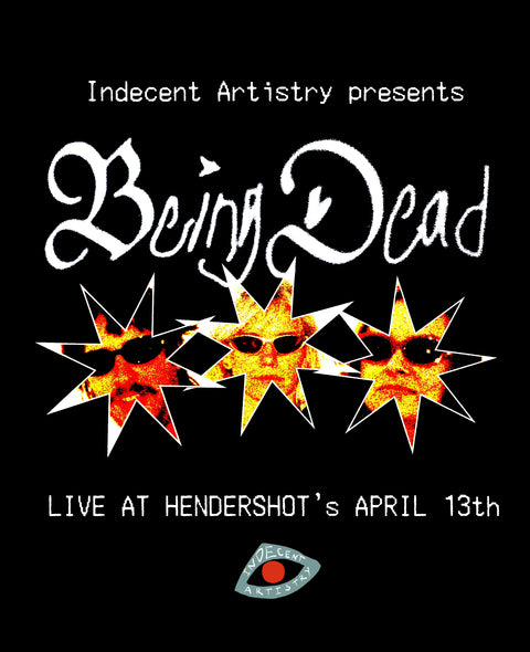 INDECENT ARTISTRY PRESENTS... BEING DEAD 4.13.25